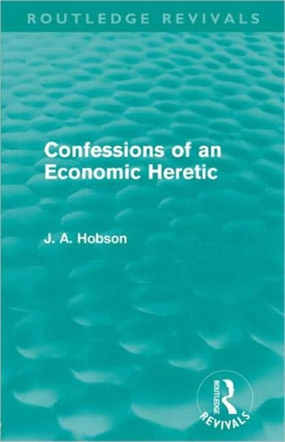 Book cover of: Confessions of an Economic Heretic. By: John Atkinson Hobson