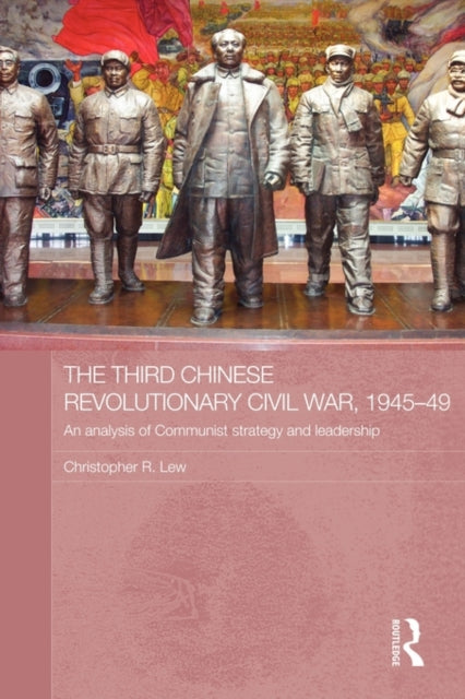Book cover of: Third Chinese Revolutionary Civil War, 1945–49. By: Christopher R. Lew