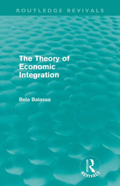 Book cover of: Theory of Economic Integration (Routledge Revivals). By: Bela Balassa