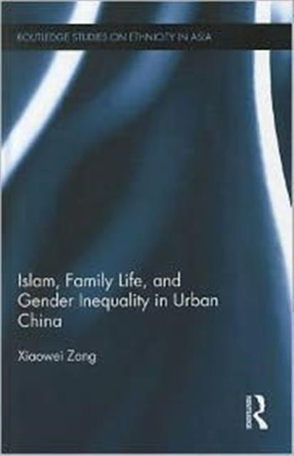 Book cover of: Islam, Family Life, and Gender Inequality in Urban China. By: Xiaowei Zang