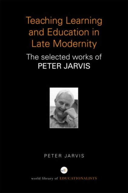 Book cover of: Teaching, Learning and Education in Late Modernity. By: Jarvis, Peter