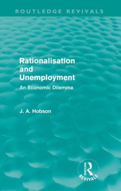 Book cover of: Rationalisation and Unemployment (Routledge Revivals). By: John Atkinson Hobson
