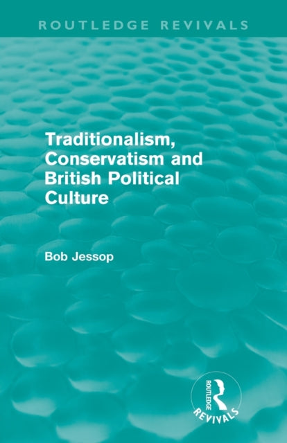 Book cover of: Traditionalism, Conservatism and British Political Culture (Routledge Revivals). By: Bob Jessop