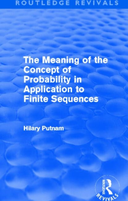 Book cover of: Meaning of the Concept of Probability in Application to Finite Sequences (Routledge Revivals). By: Hilary Putnam