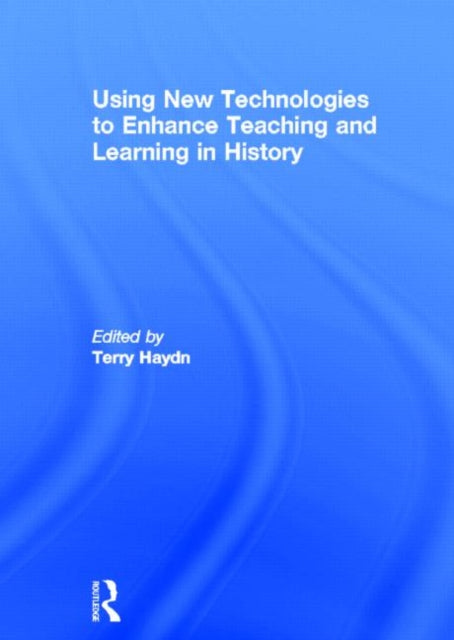 Book cover of: Using New Technologies to Enhance Teaching and Learning in History. By: Terry Haydn
