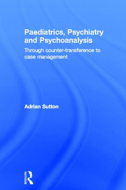 Book cover of: Paediatrics, Psychiatry and Psychoanalysis. By: Adrian Sutton