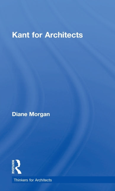 Book cover of: Kant for Architects. By: Diane Morgan