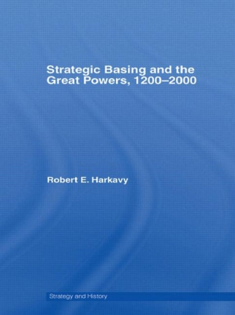 Book cover of: Strategic Basing and the Great Powers, 1200-2000. By: Harkavy, Robert E. Harkavy