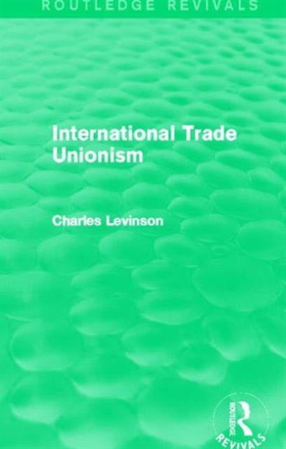 Book cover of: International Trade Unionism (Routledge Revivals). By: Charles Levinson