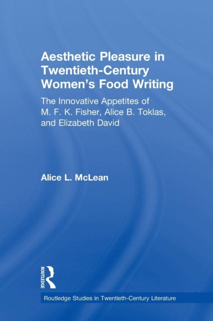 Book cover of: Aesthetic Pleasure in Twentieth-Century Women's Food Writing. By: Alice McLean