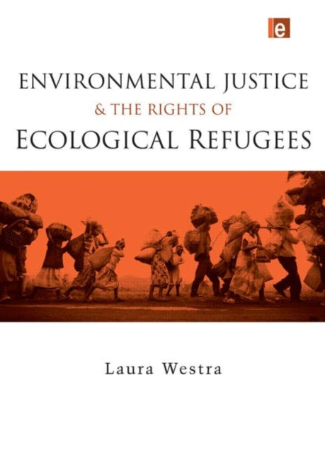 Book cover of: Environmental Justice and the Rights of Ecological Refugees. By: Laura Westra