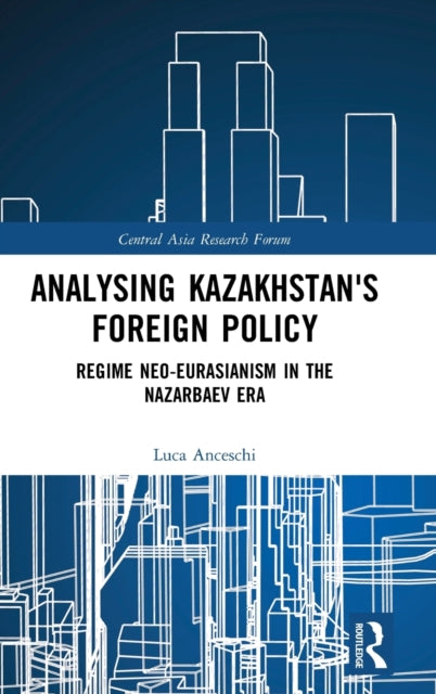 Book cover of: Analysing Kazakhstan's Foreign Policy. By: Luca Anceschi