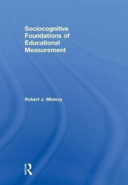 Book cover of: Sociocognitive Foundations of Educational Measurement. By: Robert J. Mislevy