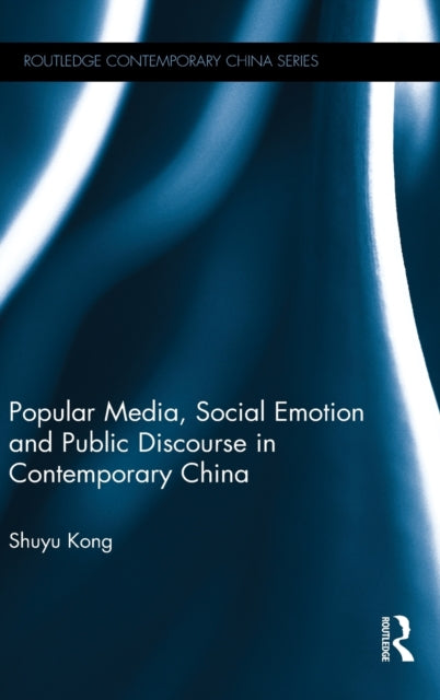 Book cover of: Popular Media, Social Emotion and Public Discourse in Contemporary China. By: Shuyu Kong