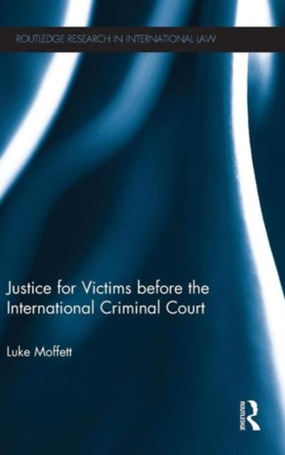 Book cover of: Justice for Victims before the International Criminal Court. By: Luke Moffet