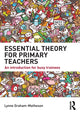 Book cover of: Essential Theory for Primary Teachers. By: Lynne Graham-Matheson