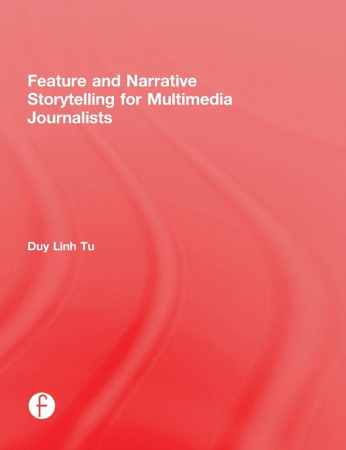 Book cover of: Feature and Narrative Storytelling for Multimedia Journalists. By: Duy Linh Tu