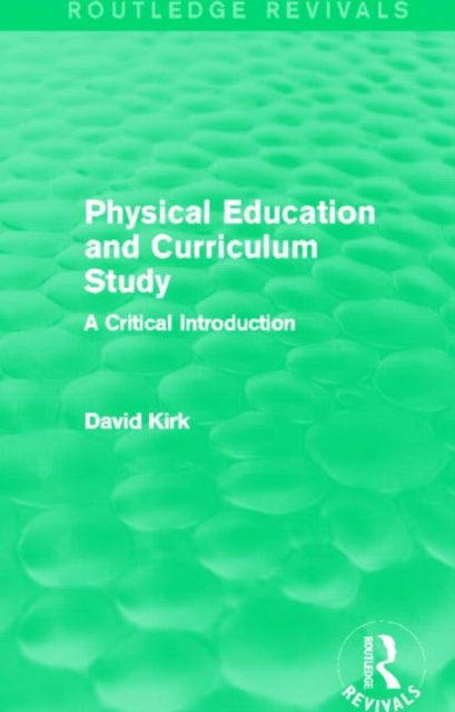 Book cover of: Physical Education and Curriculum Study (Routledge Revivals). By: David Kirk