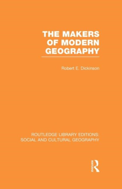 Book cover of: Makers of Modern Geography (RLE Social & Cultural Geography). By: Robert E. Dickinson