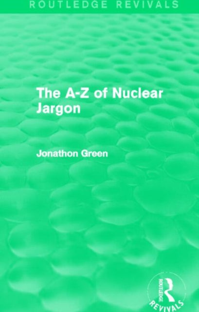 Book cover of: A - Z of Nuclear Jargon (Routledge Revivals). By: Jonathon Green