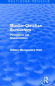 Book cover of: Muslim-Christian Encounters (Routledge Revivals). By: William Montgomery Watt