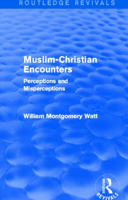 Book cover of: Muslim-Christian Encounters (Routledge Revivals). By: William Montgomery Watt