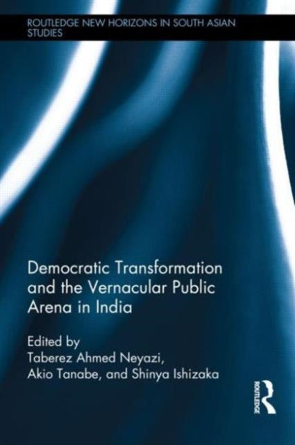 Book cover of: Democratic Transformation and the Vernacular Public Arena in India. By: Taberez Ahmed Neyazi