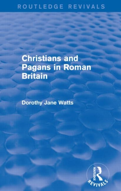 Book cover of: Christians and Pagans in Roman Britain (Routledge Revivals). By: Dorothy Watts