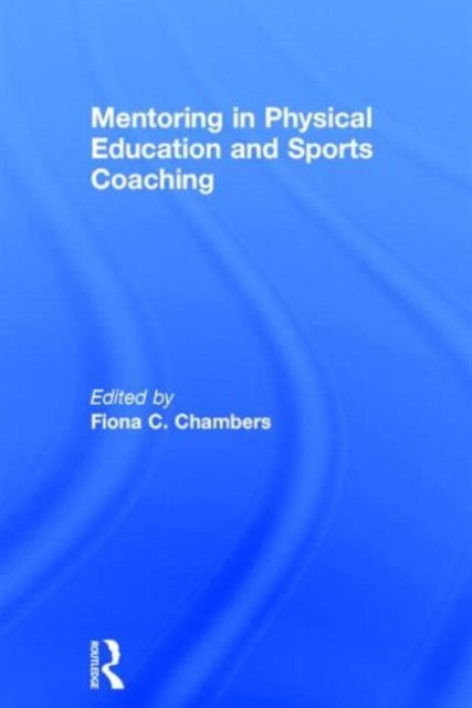 Book cover of: Mentoring in Physical Education and Sports Coaching. By: Fiona C. Chambers