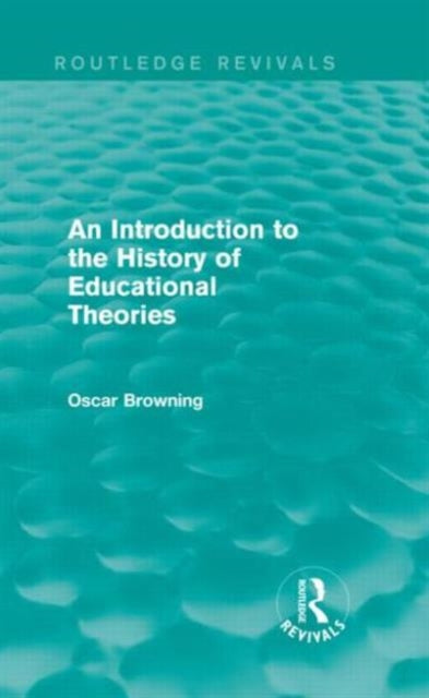 Book cover of: Introduction to the History of Educational Theories (Routledge Revivals). By: Oscar Browning