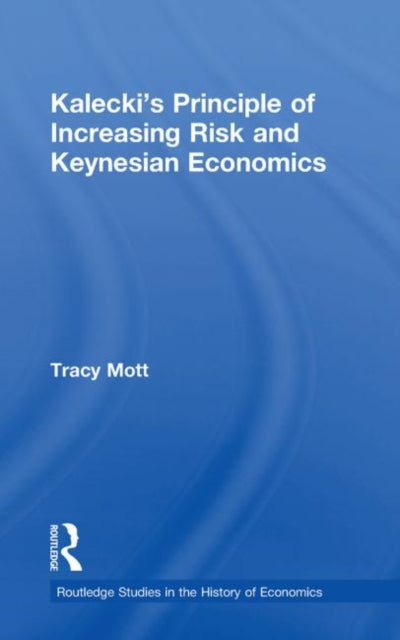 Book cover of: Kalecki's Principle of Increasing Risk and Keynesian Economics. By: Tracy Mott