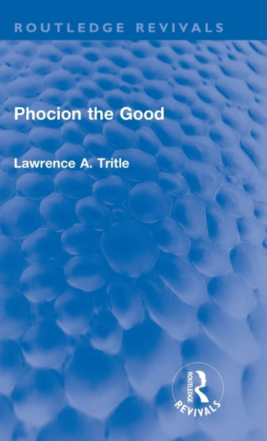 Book cover of: Phocion the Good (Routledge Revivals). By: Laurence A. Trittle