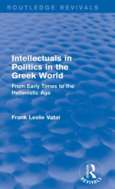 Book cover of: Intellectuals in Politics in the Greek World (Routledge Revivals). By: Frank Vatai