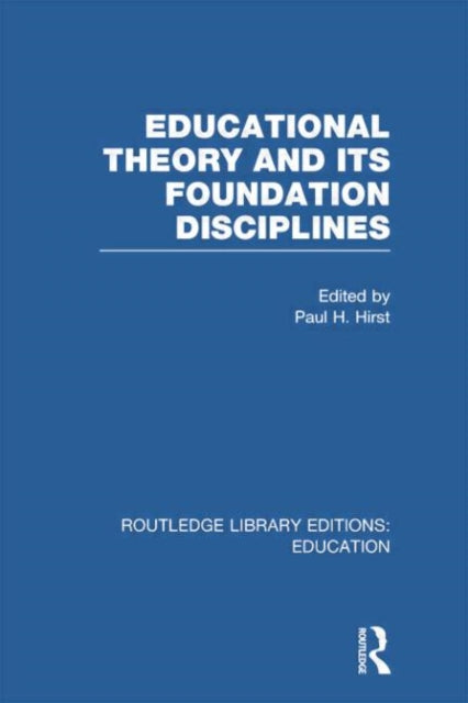 Book cover of: Educational Theory and Its Foundation Disciplines (RLE Edu K). By: Paul H. Hirst