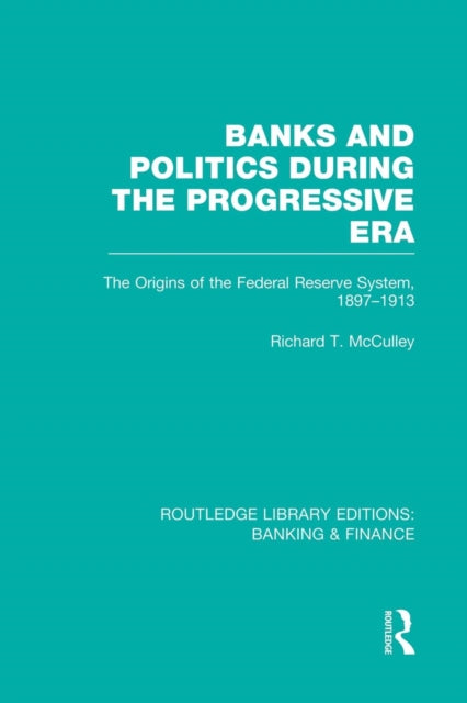 Book cover of: Banks and Politics During the Progressive Era (RLE Banking & Finance). By: Richard T. McCulley