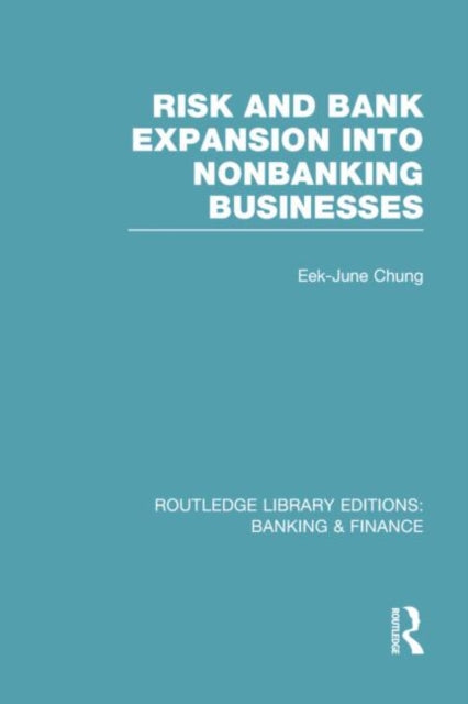 Book cover of: Risk and Bank Expansion into Nonbanking Businesses (RLE: Banking & Finance). By: Eek-June Chung
