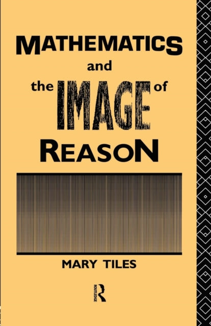 Book cover of: Mathematics and the Image of Reason. By: Mary Tiles