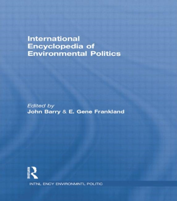 Book cover of: International Encyclopedia of Environmental Politics. By: John Barry