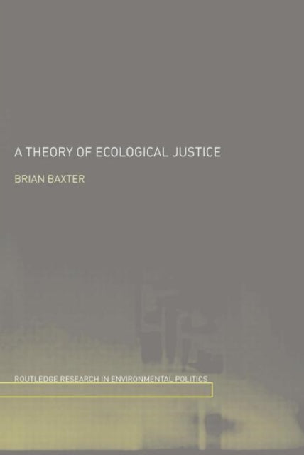 Book cover of: Theory of Ecological Justice. By: Brian Baxter
