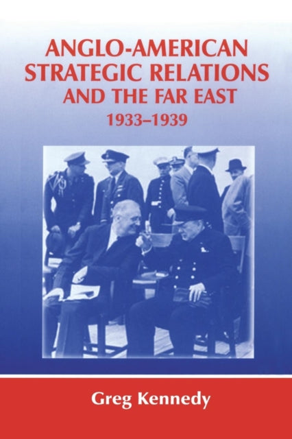 Book cover of: Anglo-American Strategic Relations and the Far East, 1933-1939. By: Greg Kennedy