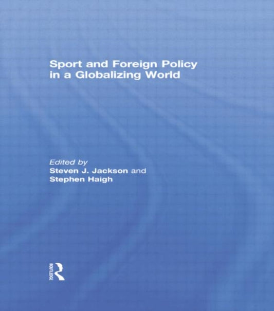 Book cover of: Sport and Foreign Policy in a Globalizing World. By: Steven J. Jackson