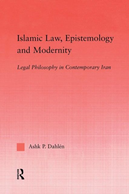 Book cover of: Islamic Law, Epistemology and Modernity. By: Ashk Dahlen