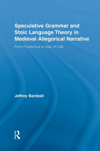 Book cover of: Speculative Grammar and Stoic Language Theory in Medieval Allegorical Narrative. By: Jeffrey Bardzell