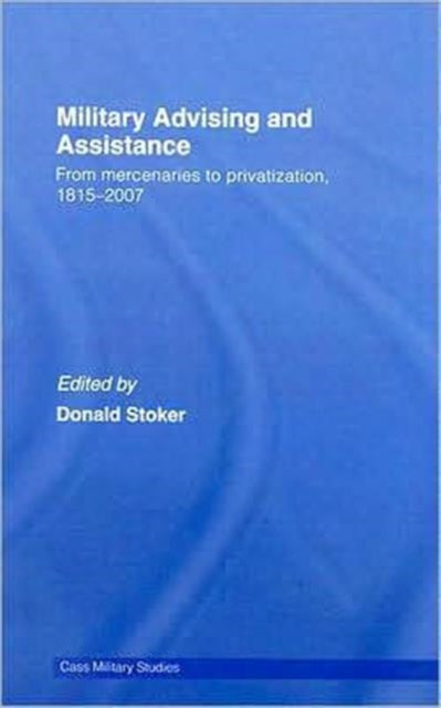 Book cover of: Military Advising and Assistance. By: Donald Stoker, Donald J. Stoker