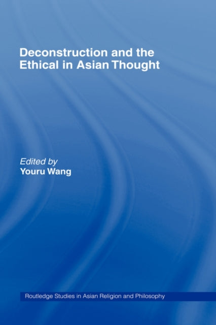 Book cover of: Deconstruction and the Ethical in Asian Thought. By: Youru Wang
