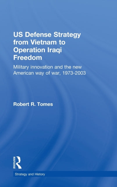 Book cover of: US Defence Strategy from Vietnam to Operation Iraqi Freedom. By: Robert  R. Tomes, Robert R Tomes
