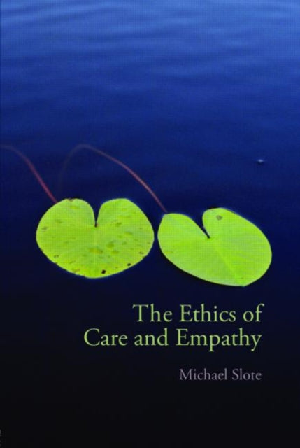 Book cover of: Ethics of Care and Empathy. By: Michael A. Slote, Michael Slote