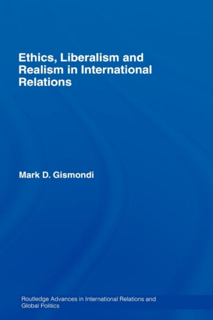Book cover of: Ethics, Liberalism and Realism in International Relations. By: Mark D Gismondi