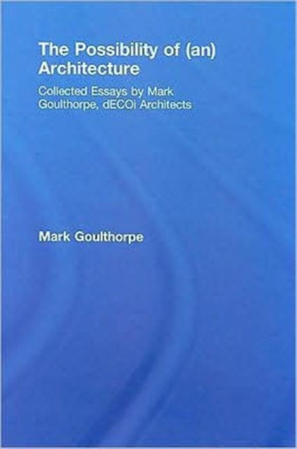 Book cover of: Possibility of (an) Architecture. By: Mark Goulthorpe