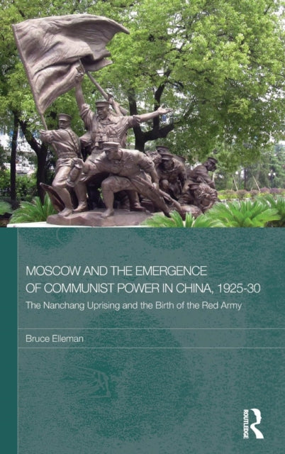 Book cover of: Moscow and the Emergence of Communist Power in China, 1925–30. By: Bruce A. Elleman